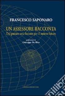 Un assessore racconta. Dal passato una lezione per il nostro futuro libro di Saponaro Francesco