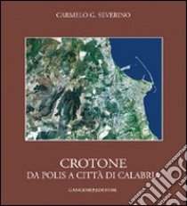 Crotone. Da polis a città di Calabria libro di Severino Carmelo G.