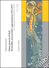 «Restituiamo la storia». Atlante geostorico di Rodi. Territorialità, attori, pratiche e rappresentazioni (1912-1947). Per una geografia del colonialismo italiano libro di Arca Petrucci M. (cur.)