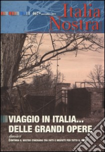 Italia nostra (2011). Vol. 467: Viaggio in Italia... delle grandi opere libro