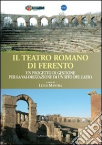 Il teatro romano di Ferento. Un progetto di gestione per la valorizzazione di un sito del Lazio libro di Manfra L. (cur.)