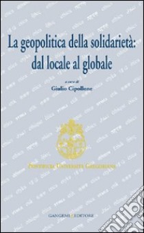 La geopolitica della solidarietà. Dal locale al globale libro di Cipollone G. (cur.)