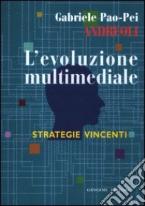 L'evoluzione multimediale. Strategie vincenti libro di Pao Pei Andreoli Gabriele