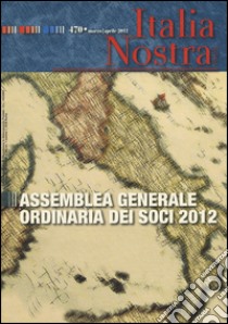 Italia nostra (2012). Vol. 470: Assemblea generale ordinaria dei soci 2012 libro