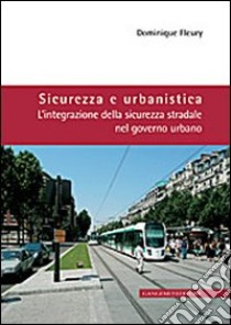 Sicurezza e urbanistica. L'integrazione della sicurezza stradale nel governo urbano libro di Fleury Dominique