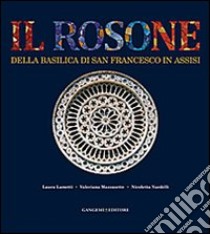 Il rosone della basilica di San Francesco in Assisi. Funzione luminosa e allusioni simboliche libro di Lametti Laura; Mazzasette Valeriana; Nardelli Nicoletta