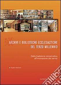 Archivi e biblioteche ecclesiastiche del terzo millennio. Dalla tradizione conservativa all'innovazione dei servizi libro