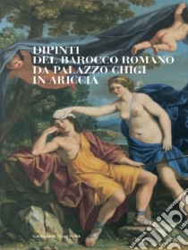 Dipinti del barocco romano da Palazzo Chigi in Ariccia. Catalogo della mostra (Cavallino di Lecce, 22 setembre-13 dicembre 2012). Ediz. illustrata libro di Petrucci F. (cur.)