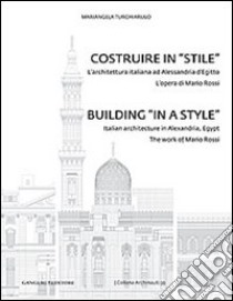 Costruire in «stile». L'architettura italiano ad Alessandria d'Egitto. L'opera di Mario Rossi. Ediz. italiana e inglese libro di Turchiarulo Mariangela