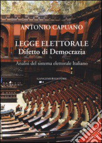 Legge elettorale. Difetto di democrazia. Analisi del sistema elettorale italiano libro di Capuano Antonio