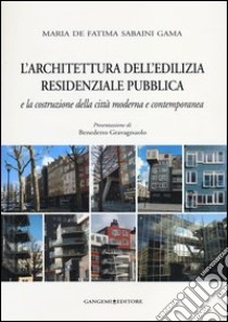 L'architettura dell'edilizia residenziale pubblica e la costruzione della città moderna e contemporanea. Ediz. illustrata libro di De Fatima Sabaini Gama Maria