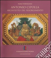 Antonio Cipolla architetto del Risorgimento. Ediz. illustrata libro di Portoghesi Paolo