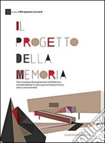 Il progetto della memoria. Casi e strategie di progettazione architettonica e ambientale per la valorizzazione del patrimonio... Ediz. itliana e inglese libro di Leonardi Maria Grazia