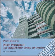 Paolo Portoghesi. La tradizione come avvenire. Ediz. illustrata libro di Bernitsa Petra