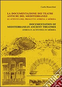 La documentazione dei teatri antichi del Mediterraneo. Le attività del progetto Athena a Mérida. Ediz. italiana e inglese. Con CD-ROM libro di Bianchini Carlo