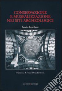 Conservazione e musealizzazione nei siti archeologici libro di Ranellucci Sandro