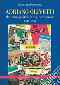 Adriano Olivetti. Movimenti politici, partiti, partitocrazia 1945-1958 libro di Barbalace Giuseppe