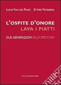 L'ospite d'onore lava i piatti. Due generazioni allo specchio libro di Fava del Piano Lucio; Pietrabissa Ettore