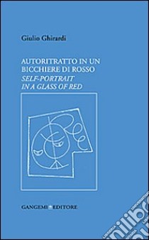 Autoritratto in un bicchiere di rosso. Ediz. italiana e inglese libro di Ghirardi Giulio