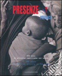 Presenze. 400 anni di attività camilliana nel mondo-Presence. 400 years of Camillian activity in the world. Ediz. bilingue libro