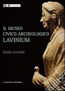 Il museo civico archeologico Lavinium. Guida breve in formato tascabile libro di Galante G. (cur.)