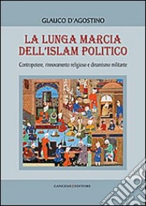 La Lunga marcia dell'Islam politico libro di D'Agostino Glauco