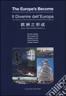 Il divenire dell'Europa. Idee architettoniche, creative ed artistiche per la conservazione del futuro dell'Europa. Ediz. italiana, inglese, cinese libro di Angioli S. (cur.); Falà M. A. (cur.); Lenci R. (cur.)