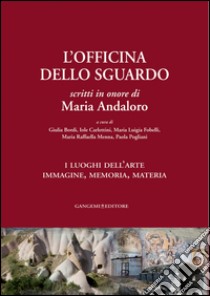 L'officina dello sguardo. Scritti in onore di Maria Andaloro libro di Bordi G. (cur.); Carlettini I. (cur.); Fobelli M. L. (cur.)