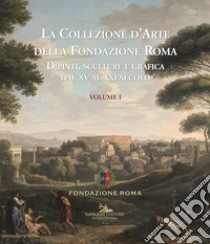 La collezione d'arte della Fondazione Roma. Dipinti, sculture e grafica dal XV al XXI secolo. Ediz. a colori. Vol. 1 libro di Cola M. (cur.); Colonna S. (cur.)