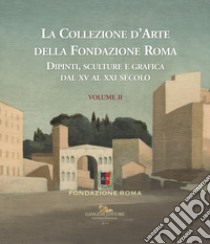 La collezione d'arte della Fondazione Roma. Dipinti, sculture e grafica dal XV al XXI secolo. Ediz. a colori. Vol. 2 libro di Cola M. (cur.); Colonna S. (cur.)