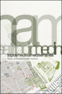 Tripoli. Medina Mediterranea-Tripoli. A Mediterranean Medina. Ediz. bilingue libro di Micara L. (cur.)