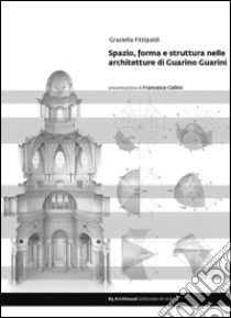Spazio, forma e struttura nelle architetture di Guarino Guarini libro di Fittipaldi Graziella