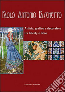 Paolo Antonio Paschetto. Artista, grafico e decoratore tra liberty e déco. Catalogo della mostra (Roma, 26 febbraio-28 settembre 2014; 25 febbraio-30 marzo 2014). Ediz. illustrata libro di Campitelli A. (cur.); Fonti D. (cur.); Fusco M. A. (cur.)