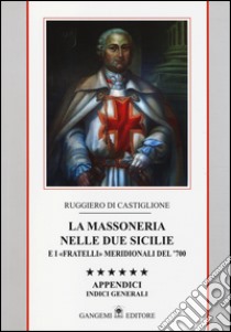 La massoneria nelle due Sicilie e i «fratelli» meridionali del '700. Appendici. Indici generali. Vol. 6: Indici gnerali libro di Di Castiglione Ruggiero