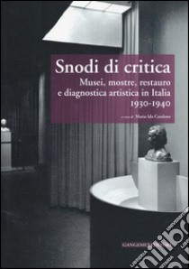 Snodi di critica. Musei, mostre, restauro e diagnostica artistica in Italia 1930-1940 libro di Catalano M. I. (cur.)