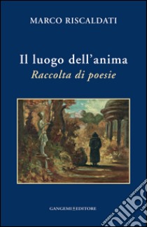 Il luogo dell'anima. Raccolta di poesie libro di Riscaldati Marco