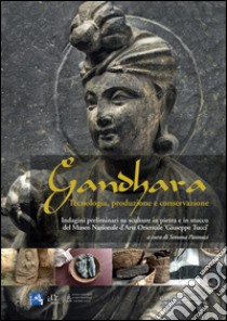 Gandhara. tecnologia, produzione e conservazione. Indagini preliminari su sculture in pietra e in stucco del Museo Nazionale d'Arte Orientale «Giuseppe Tucci» libro di Pannuzi S. (cur.)