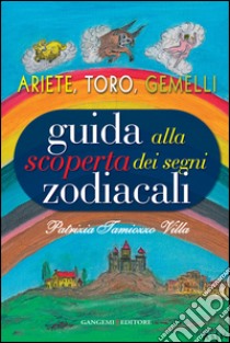 Guida alla scoperta dei segni zodiacali. Ariete, Toro, Gemelli libro di Tamiozzo Villa Patrizia