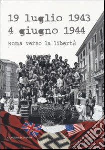 19 luglio 1943-4 giugno 1944. Roma verso la libertà. Catalogo della mostra (Roma, 4 giugno-20 luglio 2014). Ediz. illustrata libro di Ficacci S. (cur.); Natale M. T. (cur.)