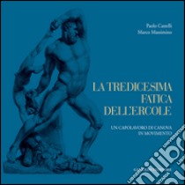 La tredicesima fatica dell'Ercole. Un capolavoro di Canova in movimento. Ediz. illustrata libro di Castelli Paolo; Massimino Marco