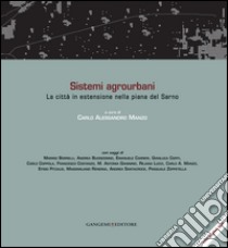 Sistemi agrourbani. La città in estensione nella piana del Sarno. Ediz. italiana e inglese libro di Manzo C. A. (cur.)