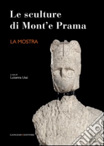 Le sculture di Mont'e Prama. La mostra. Ediz. illustrata libro di Usai L. (cur.)