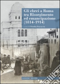 Gli ebrei a Roma tra Risorgimento ed emancipazione (1814-1914). Con CD-ROM libro di Procaccia C. (cur.)