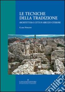 Le tecniche della tradizione. Architettura e città in Abruzzo citeriore. Ediz. illustrata libro di Verazzo Clara