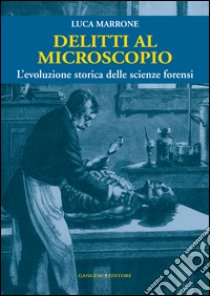 Delitti al microscopio. L'evoluzione storica delle scienze forensi libro di Marrone Luca