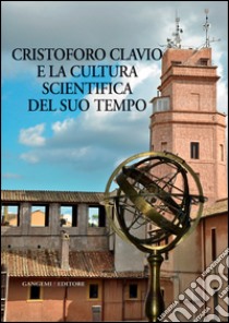 Cristoforo Clavio e la cultura scientifica del suo tempo libro di Vasconi P. (cur.)