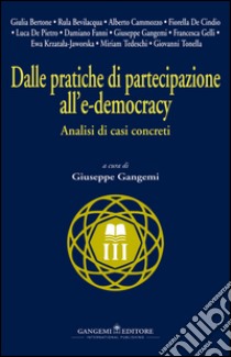 Dalle pratiche di partecipazione all'e-democracy. Analisi di casi concreti libro di Gangemi G. (cur.)