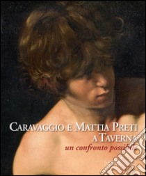 Caravaggio e Mattia Preti a Taverna. Un confronto possibile. Ediz. illustrata libro di Leone G. (cur.); Valentino G. (cur.)