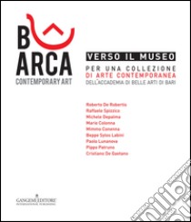 Verso il museo. Per una collezione di arte contemporanea dell'Accademia di Belle Arti di Bari. Ediz. illustrata libro di Chielli G. (cur.)