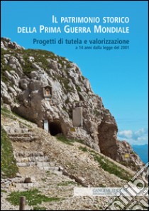 Il patrimonio storico della prima guerra mondiale. Progetti di tutela e valorizzazione a 14 anni dalla legge del 2001 libro di Bernini R. (cur.)